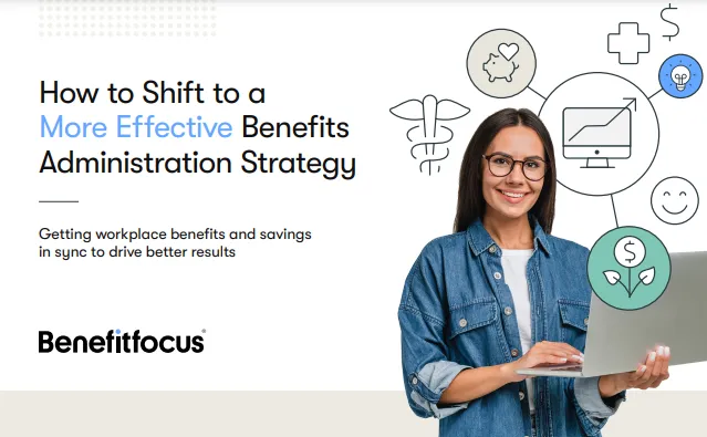 A graphic that says "How to Shift to a More Effective Benefits Administration Strategy." In smaller font, it says "getting workplace benefits and savings in sync to drive better results." 